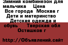 Зимний комбинезон для мальчика  › Цена ­ 3 500 - Все города, Москва г. Дети и материнство » Детская одежда и обувь   . Тверская обл.,Осташков г.